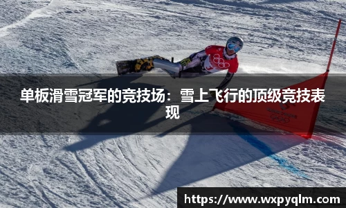单板滑雪冠军的竞技场：雪上飞行的顶级竞技表现
