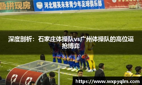 深度剖析：石家庄体操队vs广州体操队的高位逼抢博弈